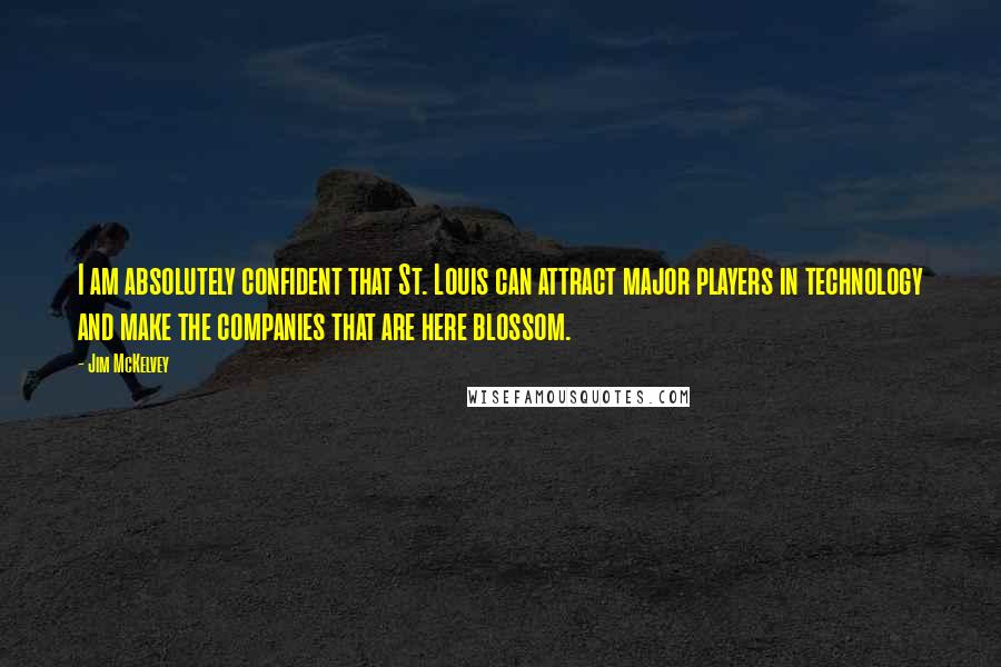 Jim McKelvey quotes: I am absolutely confident that St. Louis can attract major players in technology and make the companies that are here blossom.