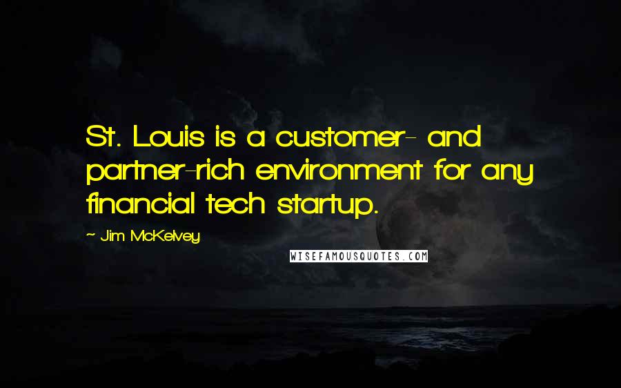 Jim McKelvey quotes: St. Louis is a customer- and partner-rich environment for any financial tech startup.