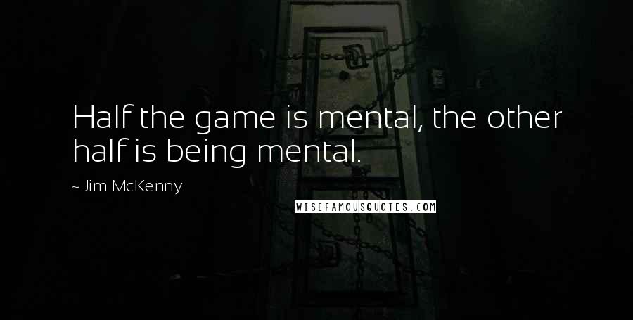 Jim McKenny quotes: Half the game is mental, the other half is being mental.