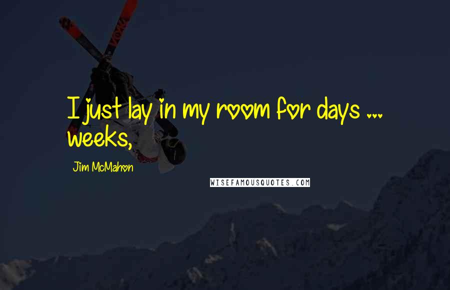 Jim McMahon quotes: I just lay in my room for days ... weeks,