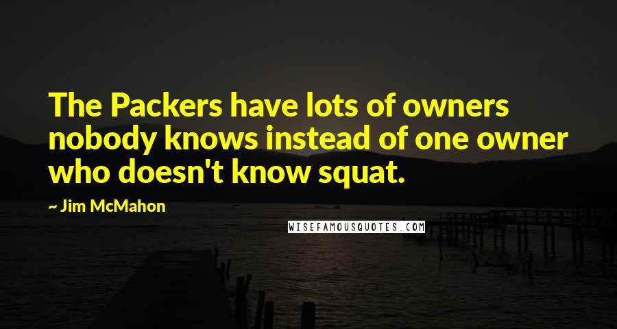 Jim McMahon quotes: The Packers have lots of owners nobody knows instead of one owner who doesn't know squat.