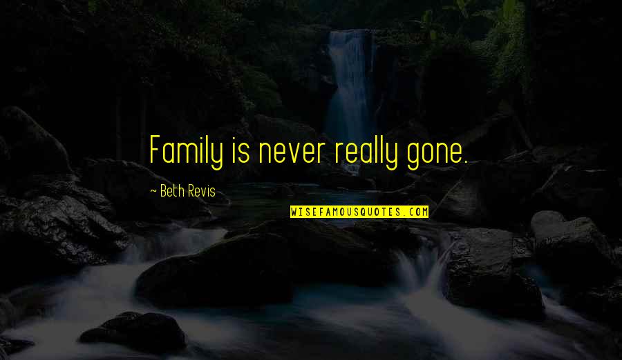 Jim Mcnerney Quotes By Beth Revis: Family is never really gone.
