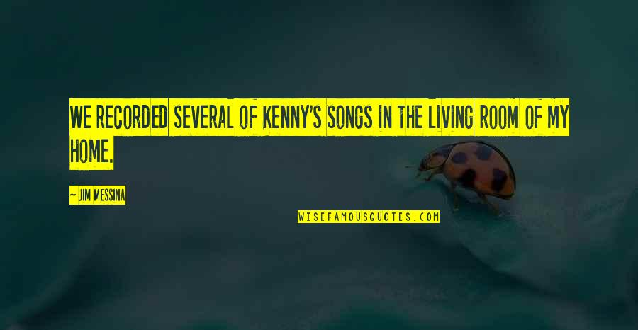 Jim Messina Quotes By Jim Messina: We recorded several of Kenny's songs in the