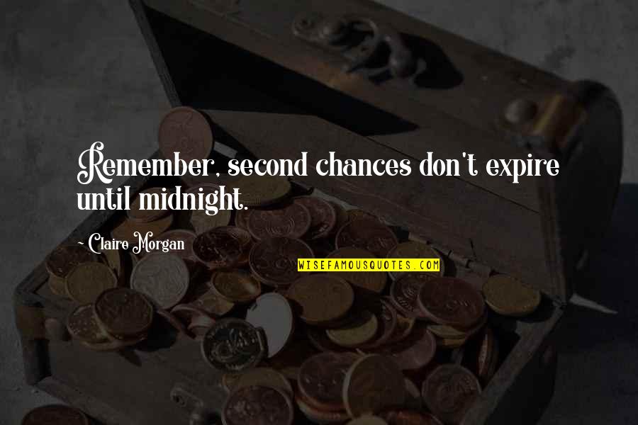 Jim Mora Quotes By Claire Morgan: Remember, second chances don't expire until midnight. Jim Mora Quotes By Claire Morgan: Remember, second chances don't expire until midnight.