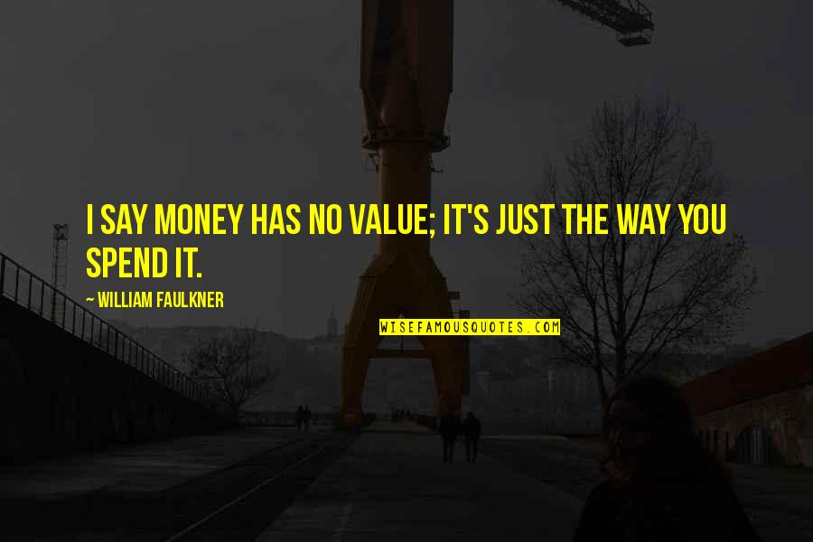 Jim Moran Quotes By William Faulkner: I say money has no value; it's just