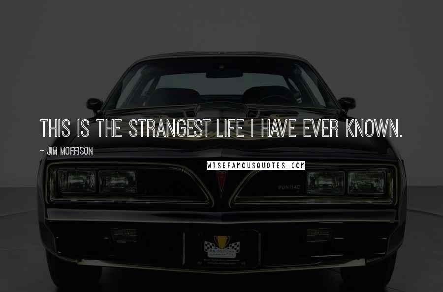 Jim Morrison quotes: This is the strangest life I have ever known.