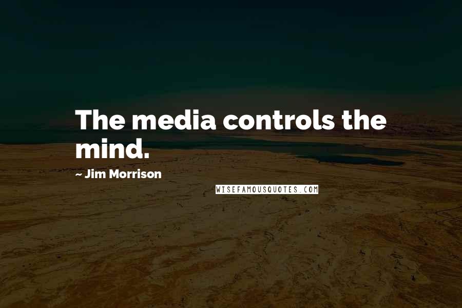 Jim Morrison quotes: The media controls the mind.