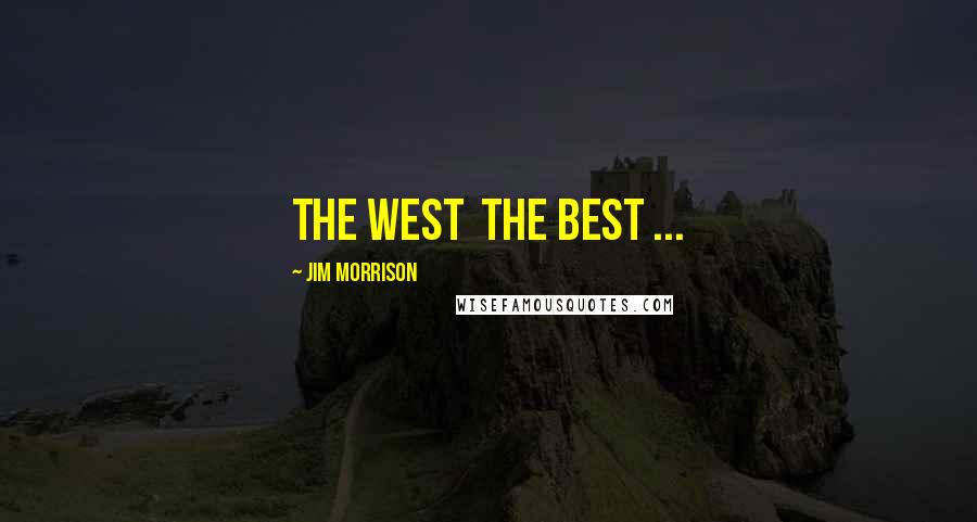 Jim Morrison quotes: the west the best ...