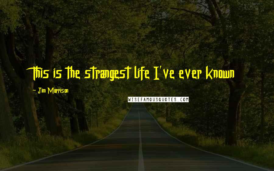 Jim Morrison quotes: This is the strangest life I've ever known