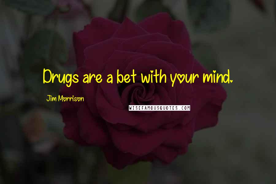 Jim Morrison quotes: Drugs are a bet with your mind.