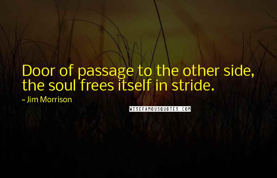 Jim Morrison quotes: Door of passage to the other side, the soul frees itself in stride.