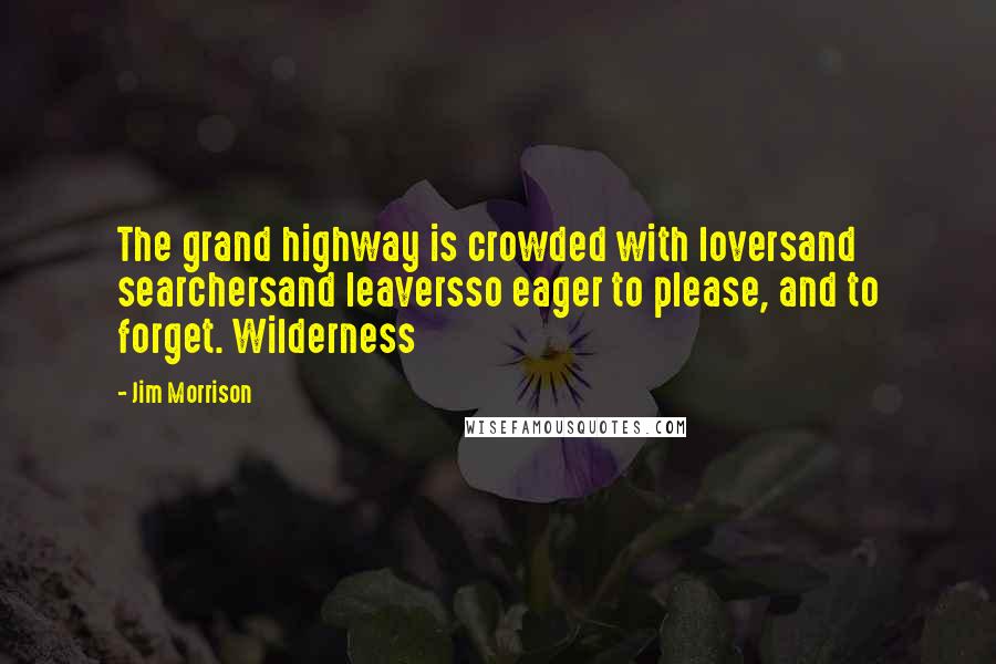 Jim Morrison quotes: The grand highway is crowded with loversand searchersand leaversso eager to please, and to forget. Wilderness