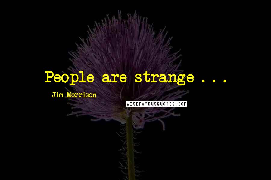 Jim Morrison quotes: People are strange . . .