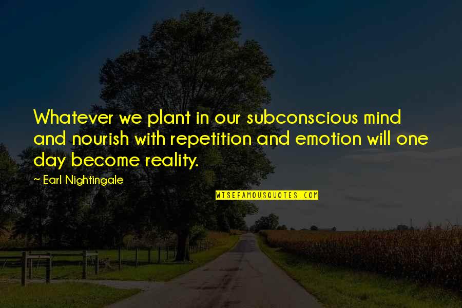 Jim Newman Non Duality Quotes By Earl Nightingale: Whatever we plant in our subconscious mind and