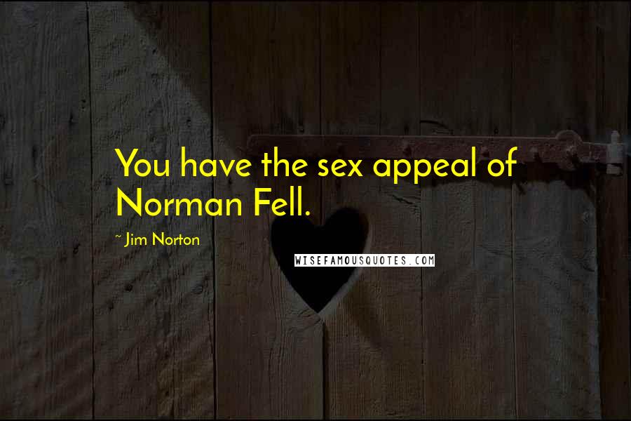 Jim Norton quotes: You have the sex appeal of Norman Fell.