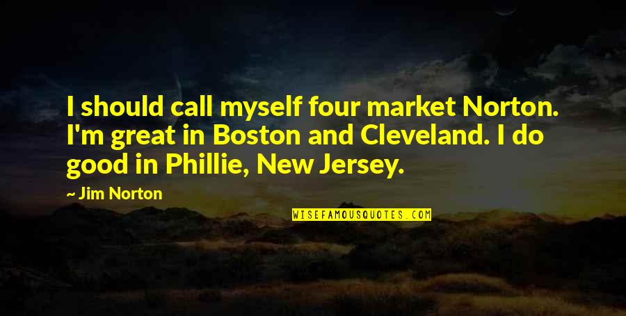 Jim Norton Quotes By Jim Norton: I should call myself four market Norton. I'm Jim Norton Quotes By Jim Norton: I should call myself four market Norton. I'm