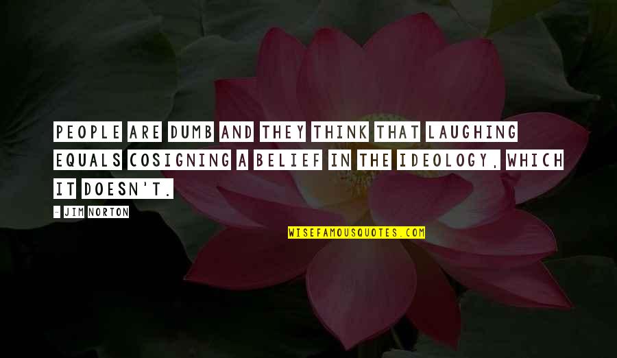 Jim Norton Quotes By Jim Norton: People are dumb and they think that laughing Jim Norton Quotes By Jim Norton: People are dumb and they think that laughing