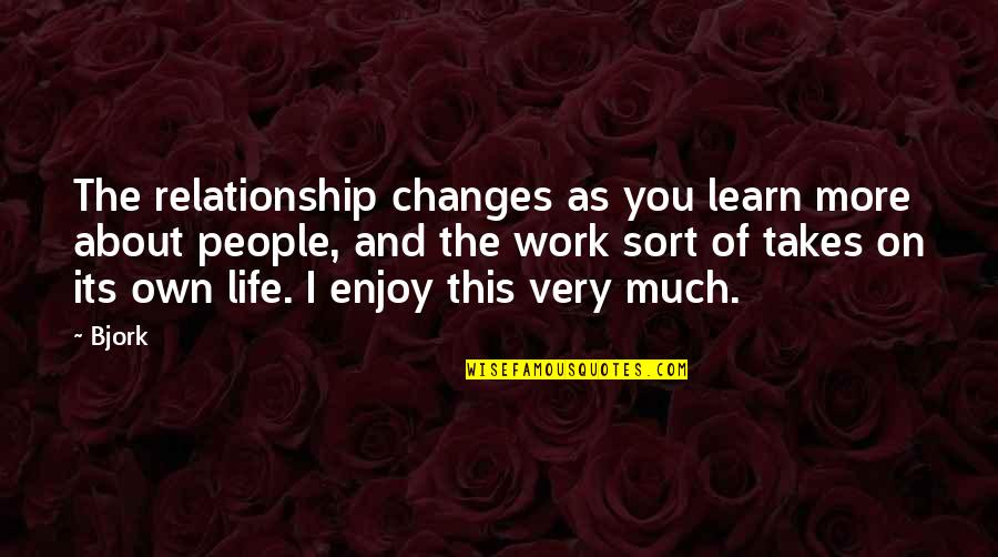 Jim Oberweis Quotes By Bjork: The relationship changes as you learn more about