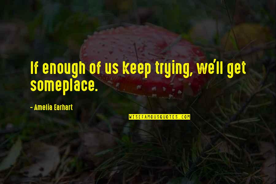 Jim Paredes Quotes By Amelia Earhart: If enough of us keep trying, we'll get Jim Paredes Quotes By Amelia Earhart: If enough of us keep trying, we'll get