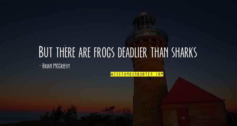 Jim Paredes Quotes By Brian McGreevy: But there are frogs deadlier than sharks Jim Paredes Quotes By Brian McGreevy: But there are frogs deadlier than sharks