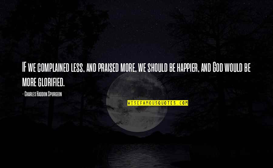 Jim Paredes Quotes By Charles Haddon Spurgeon: IF we complained less, and praised more, we Jim Paredes Quotes By Charles Haddon Spurgeon: IF we complained less, and praised more, we