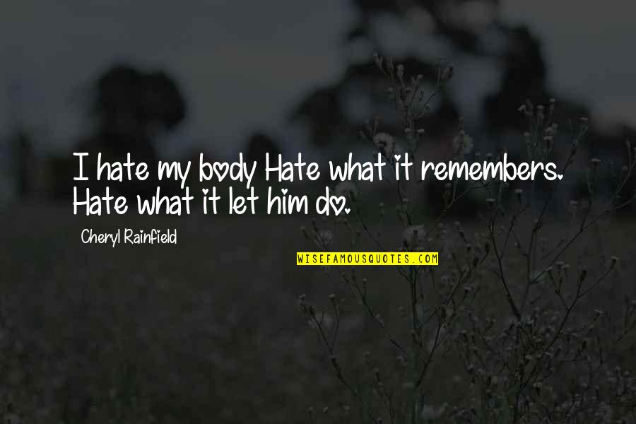 Jim Parson Quotes By Cheryl Rainfield: I hate my body Hate what it remembers.