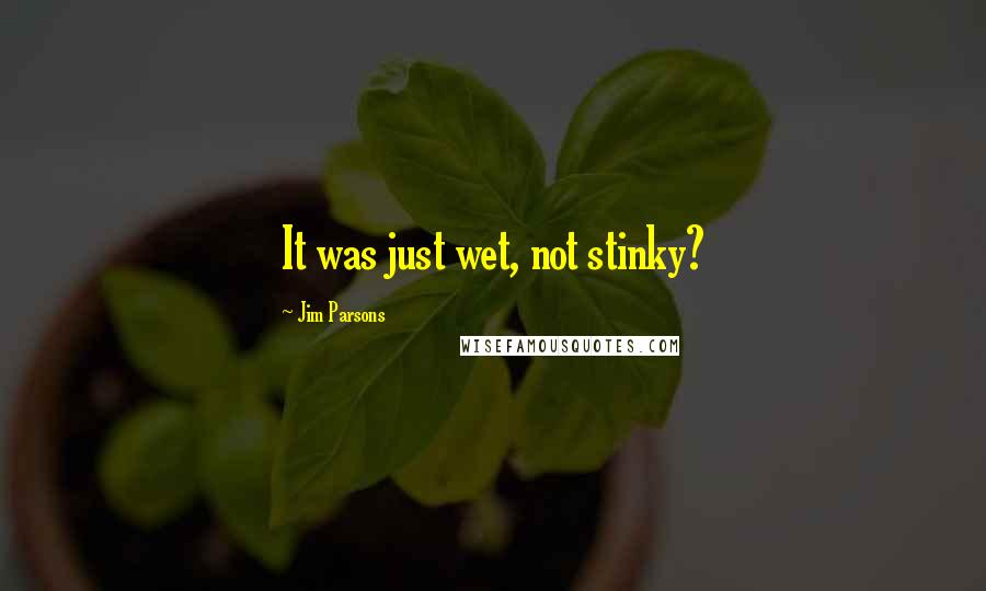 Jim Parsons quotes: It was just wet, not stinky?