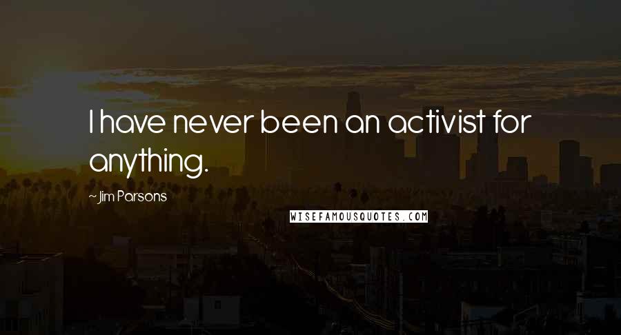 Jim Parsons quotes: I have never been an activist for anything.