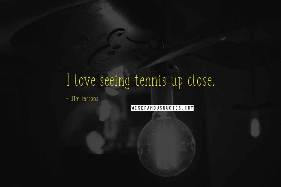 Jim Parsons quotes: I love seeing tennis up close.