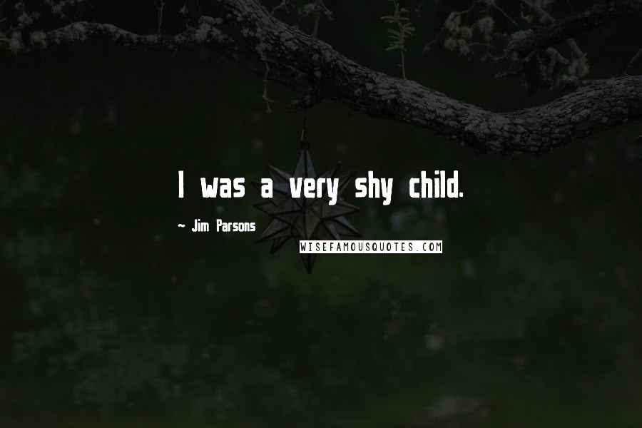 Jim Parsons quotes: I was a very shy child.