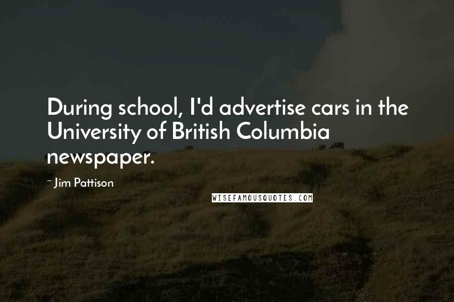 Jim Pattison quotes: During school, I'd advertise cars in the University of British Columbia newspaper.