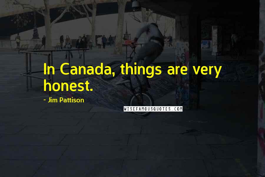 Jim Pattison quotes: In Canada, things are very honest.