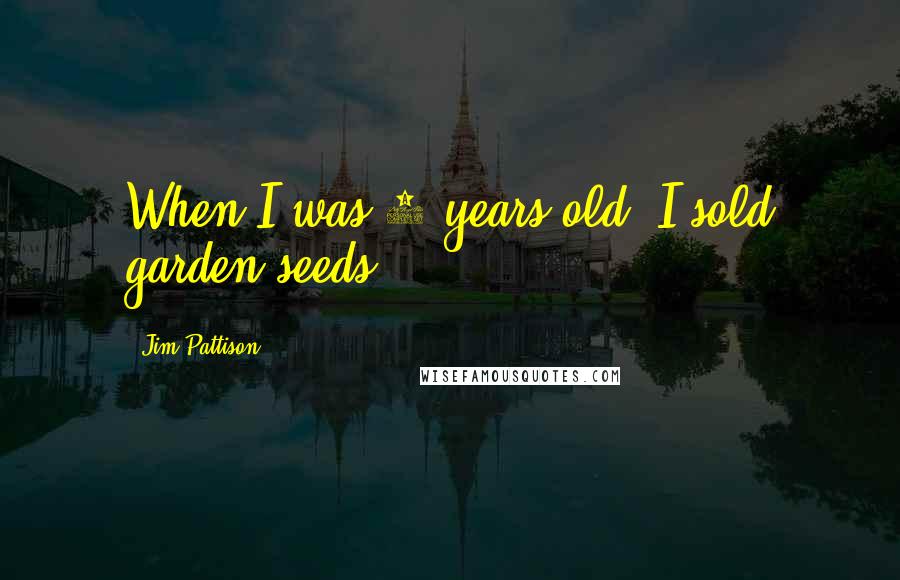 Jim Pattison quotes: When I was 8 years old, I sold garden seeds.