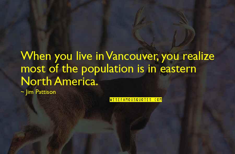 Jim Pattison Quotes By Jim Pattison: When you live in Vancouver, you realize most Jim Pattison Quotes By Jim Pattison: When you live in Vancouver, you realize most