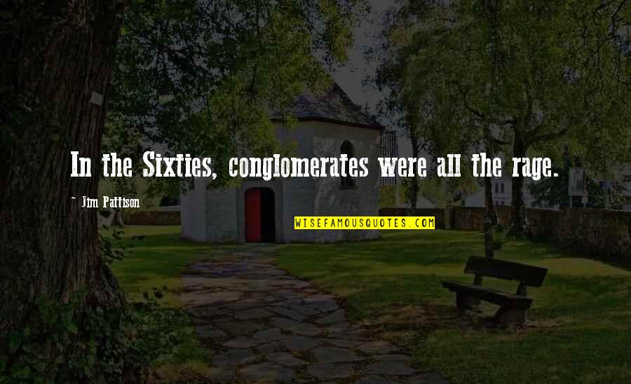 Jim Pattison Quotes By Jim Pattison: In the Sixties, conglomerates were all the rage. Jim Pattison Quotes By Jim Pattison: In the Sixties, conglomerates were all the rage.