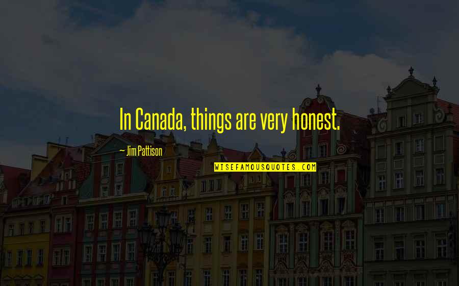 Jim Pattison Quotes By Jim Pattison: In Canada, things are very honest.