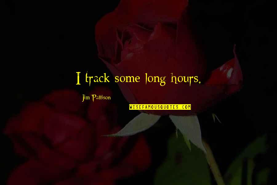 Jim Pattison Quotes By Jim Pattison: I track some long hours. Jim Pattison Quotes By Jim Pattison: I track some long hours.
