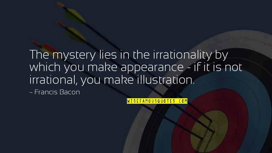 Jim Plunkett Quotes By Francis Bacon: The mystery lies in the irrationality by which Jim Plunkett Quotes By Francis Bacon: The mystery lies in the irrationality by which