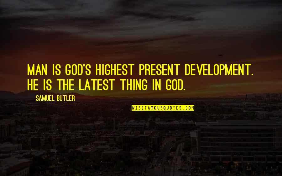 Jim Profit Quotes By Samuel Butler: Man is God's highest present development. He is