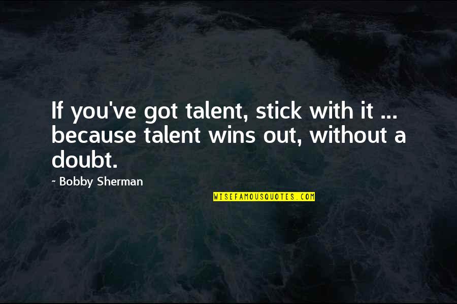 Jim Quillen Quotes By Bobby Sherman: If you've got talent, stick with it ...