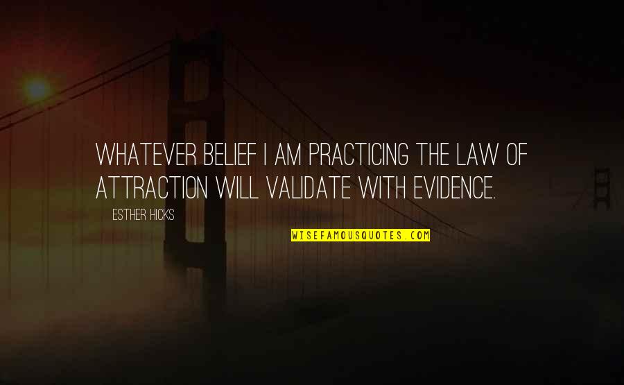 Jim Quillen Quotes By Esther Hicks: Whatever belief I am practicing the Law of