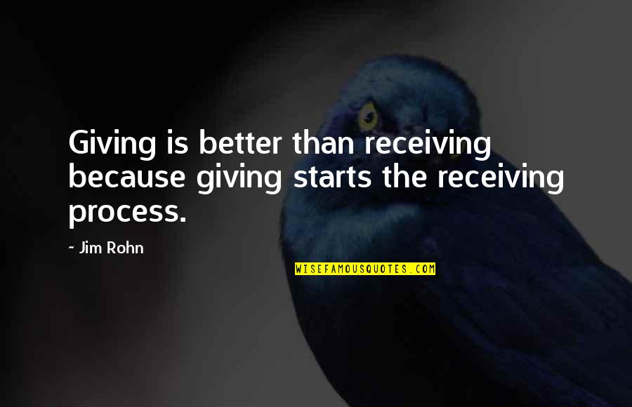 Jim Quotes By Jim Rohn: Giving is better than receiving because giving starts