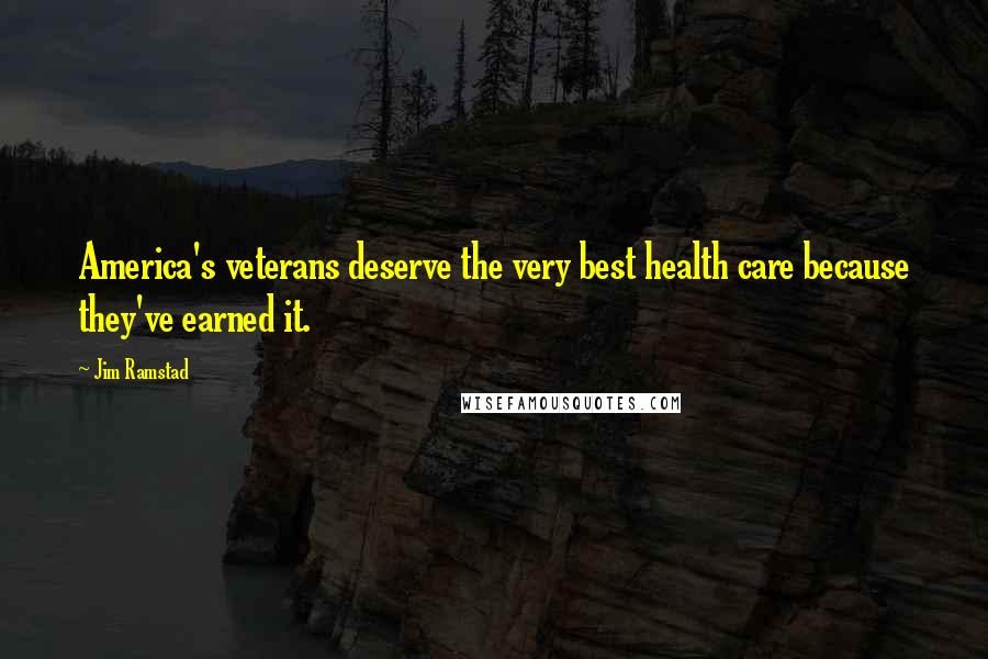 Jim Ramstad quotes: America's veterans deserve the very best health care because they've earned it.
