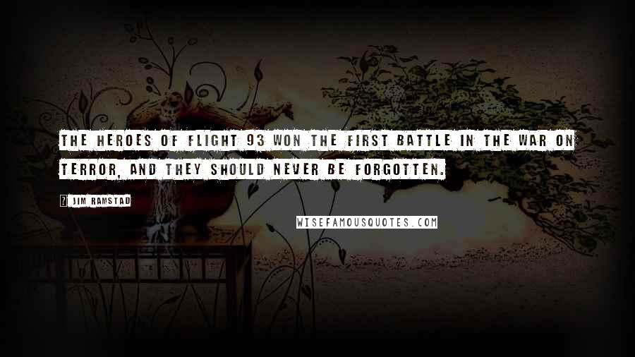 Jim Ramstad quotes: The heroes of Flight 93 won the first battle in the War on Terror, and they should never be forgotten. Jim Ramstad quotes: The heroes of Flight 93 won the first battle in the War on Terror, and they should never be forgotten.
