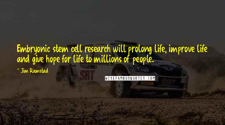 Jim Ramstad quotes: Embryonic stem cell research will prolong life, improve life and give hope for life to millions of people.