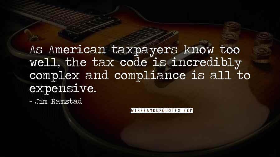 Jim Ramstad quotes: As American taxpayers know too well, the tax code is incredibly complex and compliance is all to expensive.