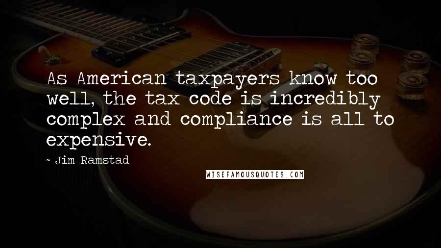 Jim Ramstad quotes: As American taxpayers know too well, the tax code is incredibly complex and compliance is all to expensive. Jim Ramstad quotes: As American taxpayers know too well, the tax code is incredibly complex and compliance is all to expensive.