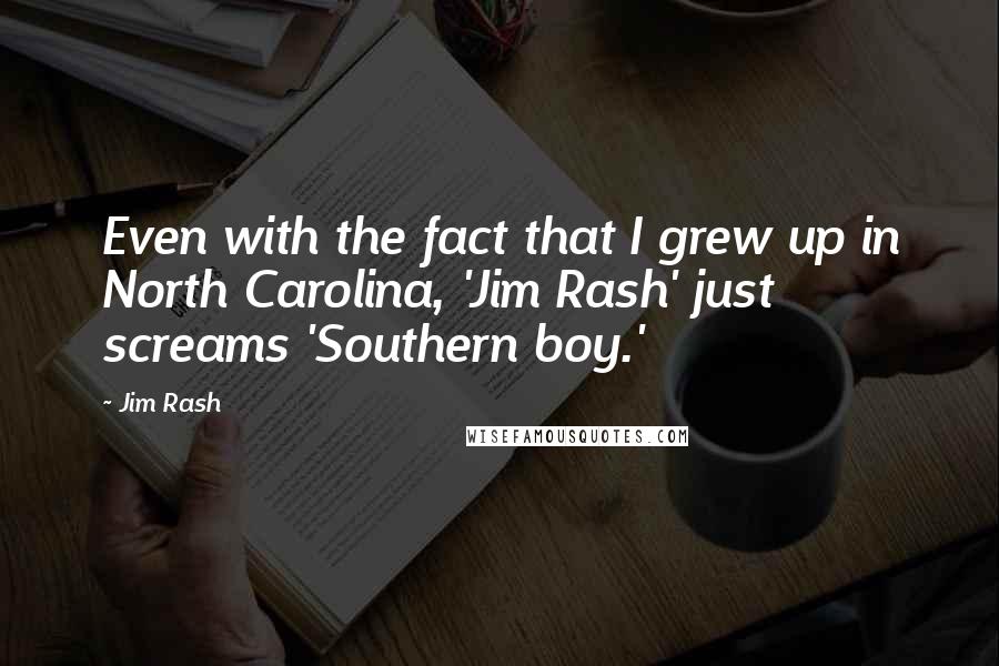 Jim Rash quotes: Even with the fact that I grew up in North Carolina, 'Jim Rash' just screams 'Southern boy.'