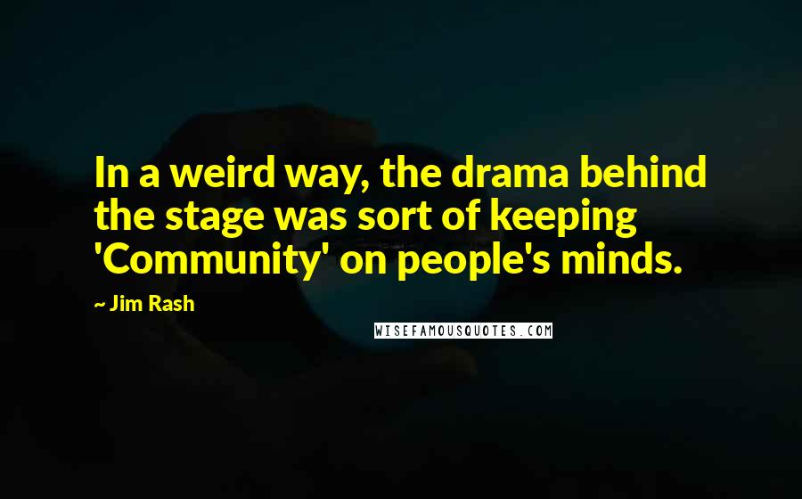 Jim Rash quotes: In a weird way, the drama behind the stage was sort of keeping 'Community' on people's minds.