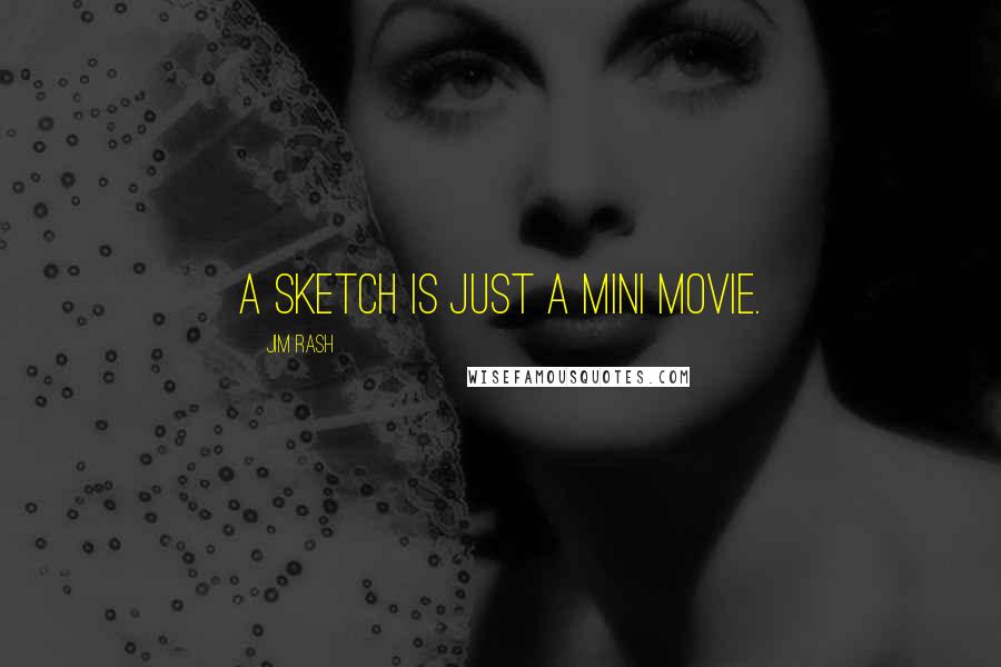 Jim Rash quotes: A sketch is just a mini movie.